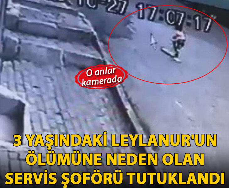 Avcılarda 3 yaşındaki Leylanurun ölümüne neden olan servis şoförü tutuklandı