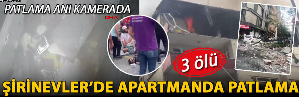 Şirinevlerde apartmanda patlama 3 ölü