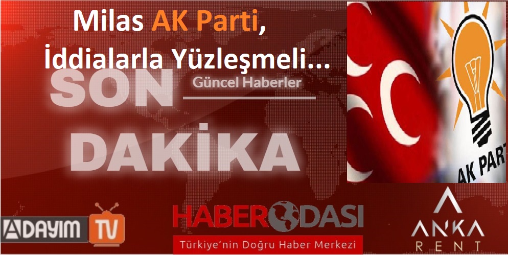 Milas AK Parti, İddialarla Yüzleşmeli...