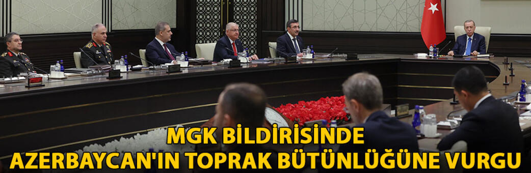 MGK bildirisinde Azerbaycanın toprak bütünlüğüne vurgu