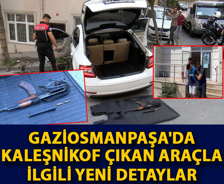 Gaziosmanpaşada kaleşnikof çıkan araçla ilgili yeni detaylar