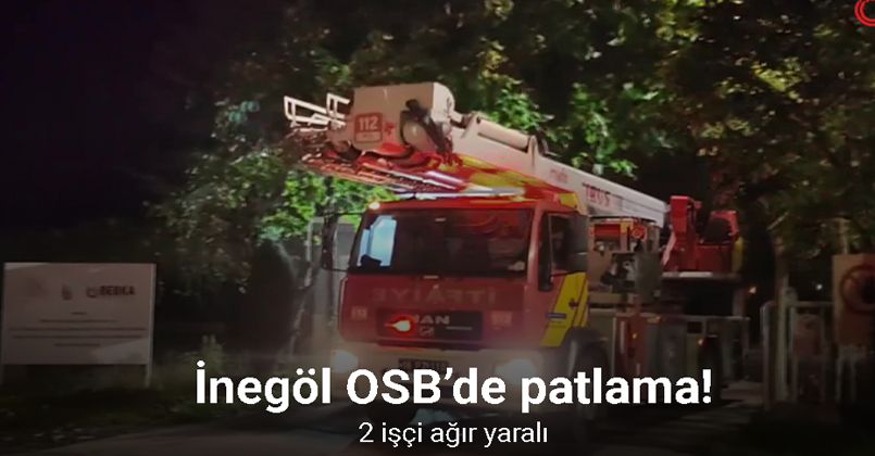 İnegöl OSBde patlama 2 işçi ağır yaralı