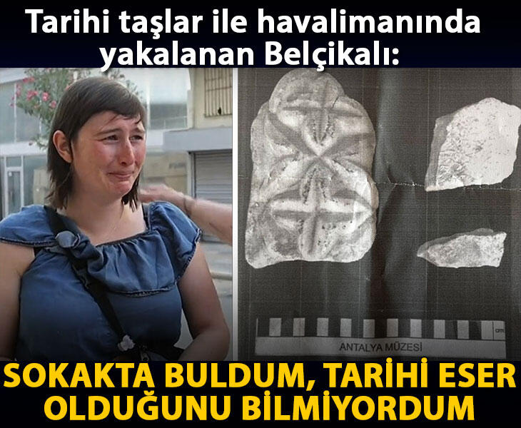 Tarihi taşlar ile havalimanında yakalanan Belçikalı Sokakta buldum tarihi eser olduğunu bilmiyordum